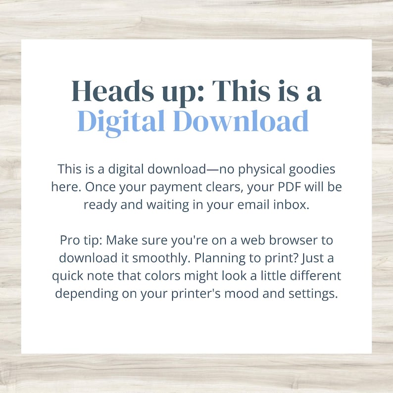 May include: White background with text that reads "Heads up: This is a Digital Download." The text explains that it is a digital download, and the PDF will be ready in the email inbox after payment. It also gives a tip about printing.
