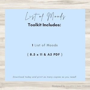 May include: A light blue printable checklist with the text "List of Moods" and "Toolkit Includes: 1 List of Moods (8.5 x 11 & A5 PDF)". The text "Download today and print as many copies as you need!" is at the bottom of the checklist. The text "Designed by Creative Claire Printable" is at the bottom of the checklist.