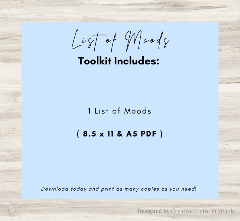 May include: A light blue printable checklist with the text "List of Moods" and "Toolkit Includes: 1 List of Moods (8.5 x 11 & A5 PDF)". The text "Download today and print as many copies as you need!" is at the bottom of the checklist. The text "Designed by Creative Claire Printable" is at the bottom of the checklist.