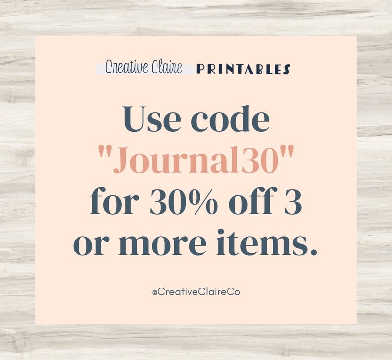 May include: A peach-colored square with a white border and black text. The text reads "Creative Claire PRINTABLES Use code "Journal30" for 30% off 3 or more items. @CreativeClaireCo"