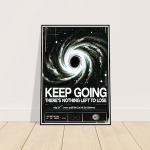 Può includere: Poster in bianco e nero con un design a spirale della galassia e un buco nero centrale. Il testo in bianco recita "KEEP GOING THERE'S NOTHING LEFT TO LOSE". Indica anche "only 10 years until the End of the Universe".