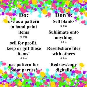 May include: A white background with colorful paint splatters in yellow, green, blue, purple, and pink. Text in black lists what to do and not do with the pattern, including using it to hand paint items and not selling blanks.