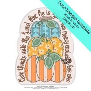 May include: A door hanger template featuring three stacked pumpkins with blue, yellow floral, and orange striped patterns. The text reads, Give thanks unto the Lord, for he is good: his mercy endureth for ever. Includes green leaves and vines.