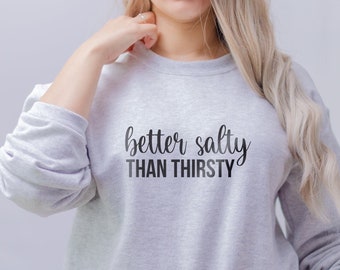 Better Salty than Thirsty Funny Sweatshirt for Women, Sarcastic Quotes Shirt, Sarcasm Top