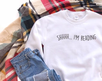 Shhh... I'm Reading, Book Lover Sweatshirt, Book Sweater, Book-lover Sweater, Book Club Sweatshirt, Funny Bookish Quotes