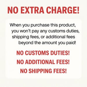 May include: A graphic with the text "NO EXTRA CHARGE!" in red. The text explains that the buyer won't pay customs duties, shipping fees, or additional fees beyond the purchase price. Additional text includes "NO CUSTOMS DUTIES!", "NO ADDITIONAL FEES!", and "NO SHIPPING FEES!"