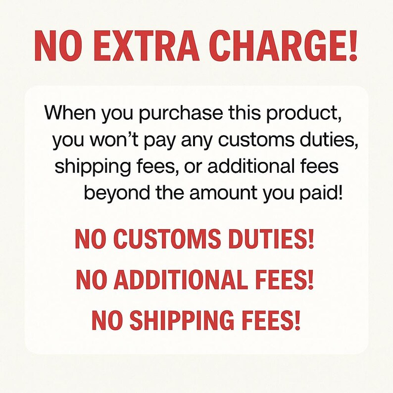 May include: A graphic with the text "NO EXTRA CHARGE!" in red. The text explains that the buyer won't pay customs duties, shipping fees, or additional fees beyond the purchase price. Additional text includes "NO CUSTOMS DUTIES!", "NO ADDITIONAL FEES!", and "NO SHIPPING FEES!"