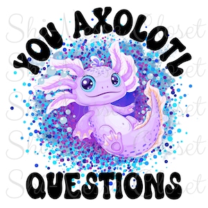 You Axolotl Fragen Png - Kein physisches Produkt Nur digitaler Download