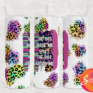 May include: A white stainless steel tumbler with a colorful leopard print design and the text "The 80s made me but the 90s raised me".