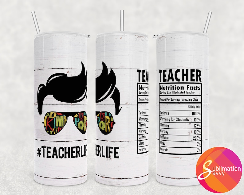 May include: A white tumbler with a black and white illustration of a person wearing sunglasses. The sunglasses are filled with colorful letters. The text "#TEACHERLIFE" is printed below the illustration. The tumbler has a white woodgrain background. The text "TEACHER Nutrition Facts" is printed on the right side of the tumbler. The nutrition facts list includes "Patience", "Worrying for Students", "Planning", "Marking", "Caffeine", "Sleep", and "Regrets".