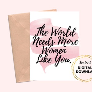 Printable The World Needs More Women Like You, Internationaler Frauentag Grußkarte DIY Karte für sie Digital Download Blank 5x7 Feminist