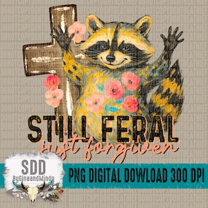 May include: A digital illustration of a raccoon with a floral pattern on its chest, standing on a wooden cross. The raccoon has a playful expression and is holding its paws up in the air. The text "Still Feral Just Forgiven" is written below the raccoon. The image is a digital download and is 300 DPI.