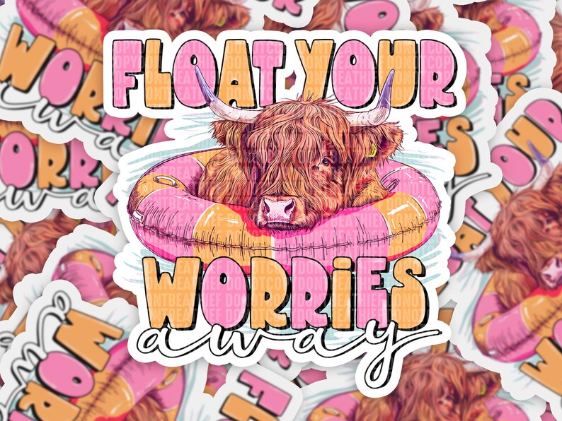 May include: A sticker featuring a Highland cow relaxing in a pink and orange inflatable ring. The text "FLOAT YOUR WORRIES AWAY" is displayed in a playful font, with the word "FLOAT" in pink and orange, and "WORRIES AWAY" in orange and white.