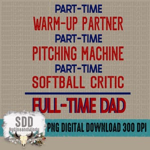 May include: A digital download of a graphic design featuring a red, white and blue colour scheme. The graphic says "Part-time Warm-up Partner, Part-time Pitching Machine, Part-time Softball Critic, Full-time Dad". The graphic also includes the text "SDD ByGinaand Mindy PNG Digital Download 300 DPI".