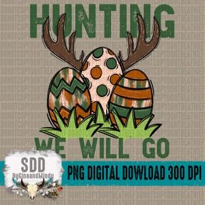 May include: A digital download of a graphic design featuring a hunting theme with a pair of antlers and three Easter eggs in camouflage colors. The text "Hunting We Will Go" is displayed below the image.