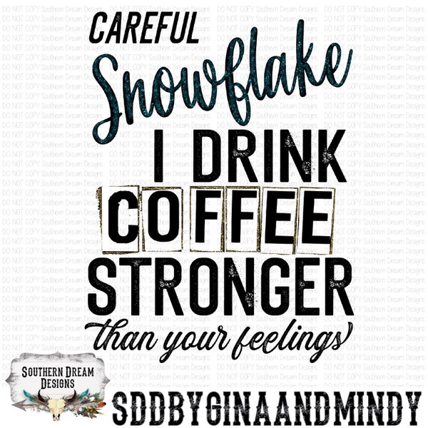 Careful Snowflake I Drink Coffee Stronger Than You PNG/SVG, Glitter, Color, Single Color, Humor, Sayings, Coffee, Funny, Sarcasm, Digital