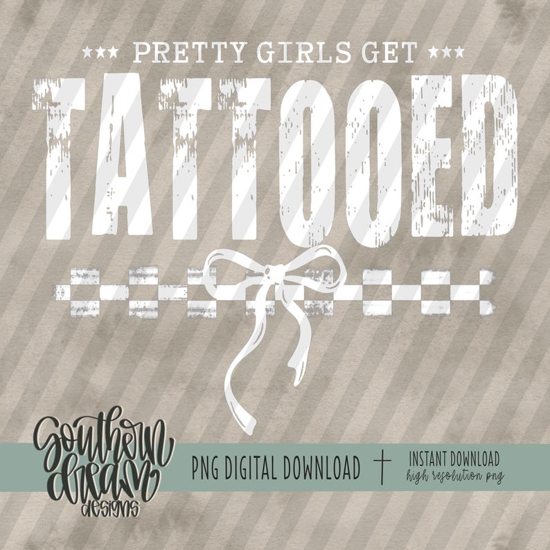 May include: A digital graphic design featuring the white text PRETTY GIRLS GET TATTOOED in a distressed font. Below the text is a white line drawing of a bow and a checkered pattern. The background consists of light brown diagonal stripes.