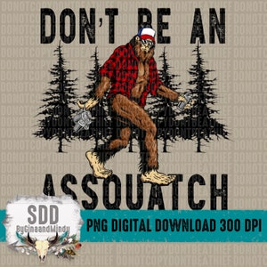 Don't be an Assquatch PNG | Snarky, Funny, Men, Man, Male, Guy, Outdoor | Instant Downloadable | Sublimation | DIGITAL