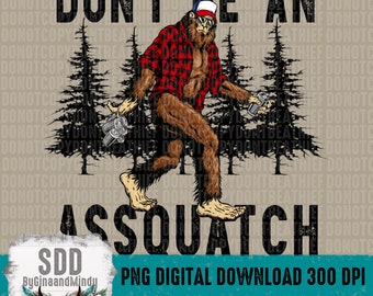 Don't be an Assquatch PNG | Snarky, Funny, Men, Man, Male, Guy, Outdoor | Instant Downloadable | Sublimation | DIGITAL