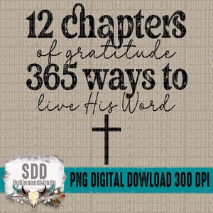 May include: A digital download of a graphic with a distressed black font that reads "12 chapters of gratitude 365 ways to live His Word" with a black cross below the text. The graphic is on a beige background with a teal blue banner at the bottom that reads "PNG DIGITAL DOWNLOAD 300 DPI".