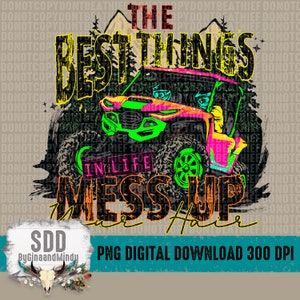 May include: Digital graphic featuring a neon-colored off-road vehicle with the text "The Best Things In Life Mess Up Your Hair." The design includes mountain and tree silhouettes. The image is a PNG digital download.