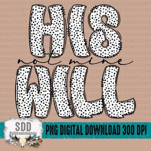 His Will Not Mine PNG, Print, Praying, Religious, Christian, Inspirational, Praise God, Polka Dots, Digital PNG, Digital Download