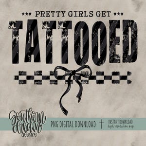 May include: A digital graphic design featuring the text PRETTY GIRLS GET TATTOOED in a distressed black font with diagonal stripes. Below the text is a black checkered horizontal line and a black bow. The design includes the text SOUTHERN DREAM DESIGNS.