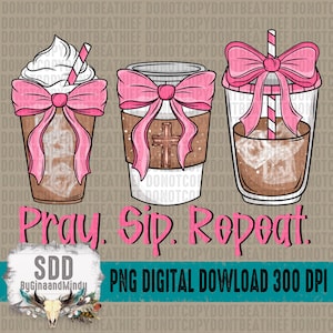 May include: Three coffee cups with pink bows and the text "Pray. Sip. Repeat."  The cups are filled with coffee, iced coffee, and a latte.  The image is a digital download.