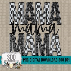 May include: A digital download of a graphic design featuring the words "Mama" in a black and white checkered pattern. The words "mama" are written in cursive below the checkered text. The design is 300 DPI and is for personal use only.