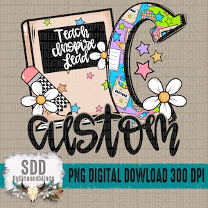 May include: A digital PNG design featuring a book, a pencil, and a large letter "C" filled with school supplies. The design includes the words "Teach, Inspire, Lead" and "Custom". The image also includes the text "PNG DIGITAL DOWNLOAD 300 DPI".