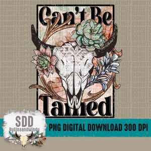 Can&#39;t Be Tamed PNG | Western, Country, Southern, Cactus, Skull, Bull | Digital Download | Instant Downloadable | Sublimation | DIGITAL