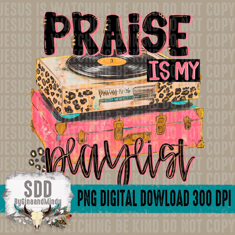 May include: A digital graphic with the words "PRAISE IS MY PLAYLIST" in black and pink script. The design features a vintage record player atop a pink suitcase, with a leopard print accent. The background includes the text "JESUS IS WATCHING BE KIND DO NOT COPY".