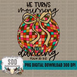 May include: A colorful disco ball with a gold bow on top. The text "He turns mourning into dancing" is written below the ball, with the scripture reference "Psalm 30: 11-12" underneath.
