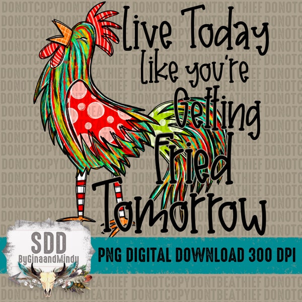 Live Today Like Fried Tomorrow PNG | Chicken, Rooster, Whimsical, Snarky, Snark, Funny | Download | Instant Downloadable | DIGITAL