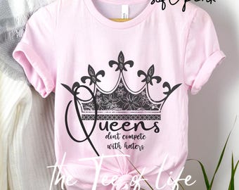 Queens don't compete with haters shirt, Crown shirt, Queen shirt, don't compete shirt,  womens empowerment shirt, womens self worth shirt