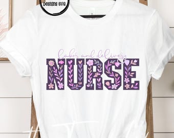 Labor and Delivery flower Nurse Shirt, Floral Nurse shirt, Nurse Life shirt, Pretty Nurse shirt gift, Shirts for floor Nurses, Nurse apparel