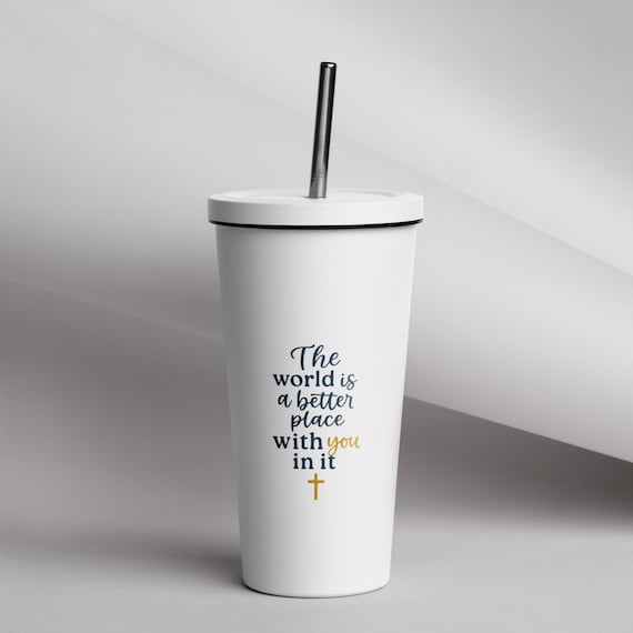 The World is a Better Place with You in it Insulated Tumbler with Straw | Christian Tumbler
