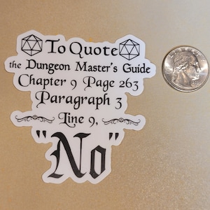 May include: A white sticker with black text and two black dice symbols. The text reads "To Quote the Dungeon Master's Guide Chapter 9 Page 263 Paragraph 3 Line 9, "No""