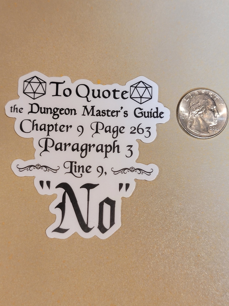 May include: A white sticker with black text and two black dice symbols. The text reads "To Quote the Dungeon Master's Guide Chapter 9 Page 263 Paragraph 3 Line 9, "No""