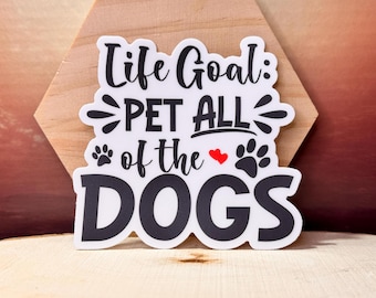 Life Goal: Pet All the Dogs Vinyl Sticker - Funny Dog Lover Gift
