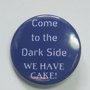 Come to the Dark Side - We Have Cake! Button Badge