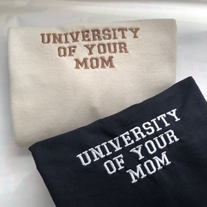 University Of Your Mom Sweatshirt, University of your Mom Embroidered Sweatshirt, For Him, For Her