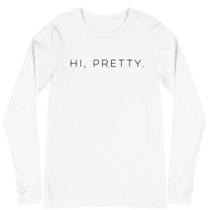 Hi, Pretty. Long Sleeve Shirt / Feminism Shirt, Liberal Shirt, Feminist Sweatshirt, Girl Power Shirt, Women Power, Pretty, Women