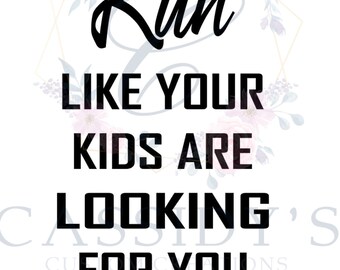 Run like your kids are looking for you SVG cut file for cricut, silhouette cameo, Digital Download
