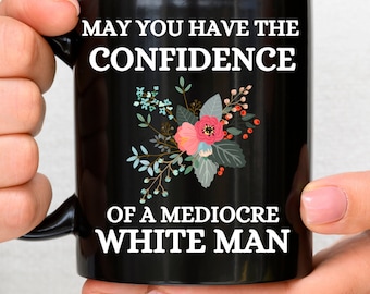 Feminist Gift, Mugs for Women, Funny Mug, May You Have the Confidence of a Mediocre White Man. Feminist Af Mugs, Women First, Gift Mugs