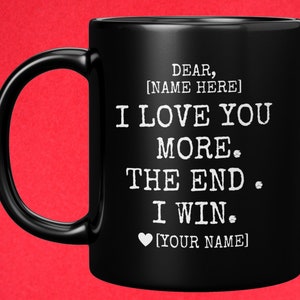 I love you more the end I win Custom  Coffee Mug, Personalized love you more Coffee mug, Custom love you more gift, gift for boyfriend, Girl
