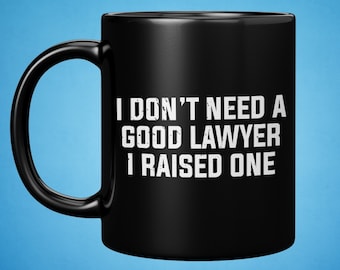 I Don't Need A Good Lawyer I Raised One Mug, Lawyer Graduation Gift, Law School For Him, Lawyer Gift ,Lawyer Coffee Mug ,Funny Lawyer Gift