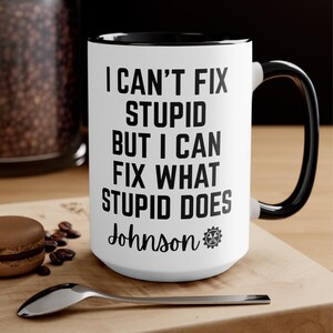 Funny Carpenter Mug, I Can’t Fix Stupid But I Can Fix What Stupid Does, Woodworker Gift, Custom Mechanic Coffee Cup, Personalized Dad Gift