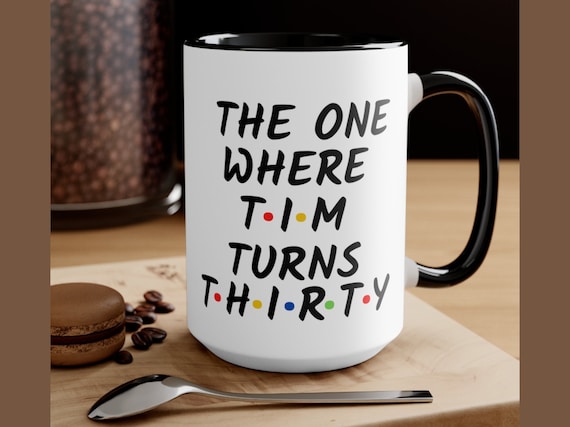 The One Where Turns 30, Friends Birthday mug, Gift For Friends Fan, 30th Birthday Gift, Personalized Friends mug, 30th Birthday Her