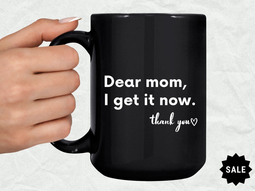 Dear Mom I Get It Now Mothers Day Mug, Coffee Mug, Mother's Day Mug ...